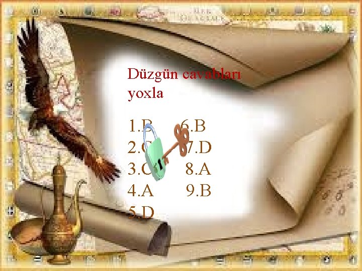 Düzgün cavabları yoxla 1. B 2. C 3. C 4. A 5. D 6.