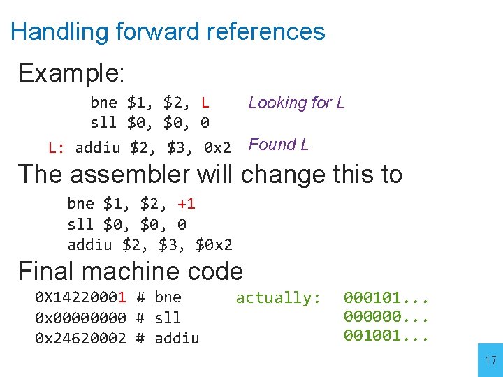 Handling forward references Example: bne $1, $2, L sll $0, 0 L: addiu $2,
