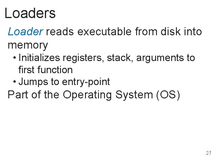 Loaders Loader reads executable from disk into memory • Initializes registers, stack, arguments to