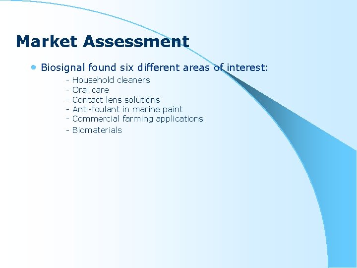 Market Assessment • Biosignal found six different areas of interest: - Household cleaners Oral