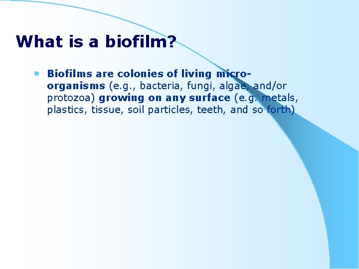 What is a biofilm? • Biofilms are colonies of living micro- organisms (e. g.