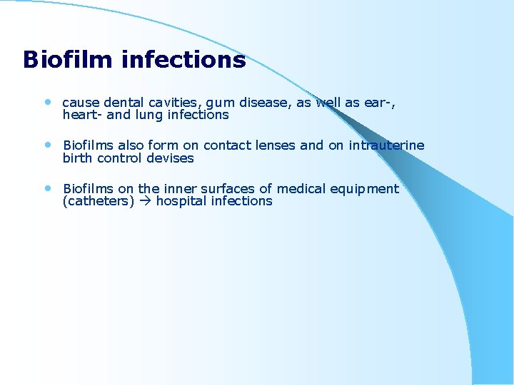 Biofilm infections • cause dental cavities, gum disease, as well as ear-, heart- and