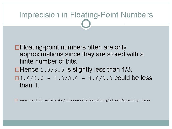 Imprecision in Floating-Point Numbers �Floating-point numbers often are only approximations since they are stored