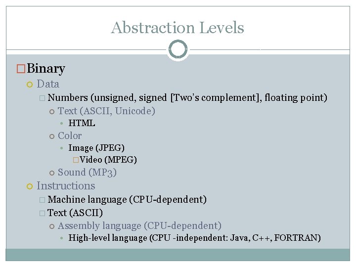 Abstraction Levels �Binary Data � Numbers (unsigned, signed [Two’s complement], floating point) Text (ASCII,