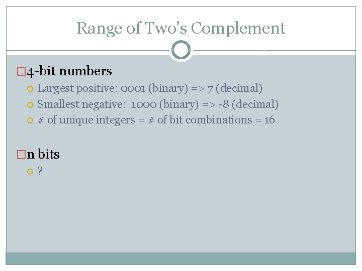 Range of Two’s Complement � 4 -bit numbers Largest positive: 0001 (binary) => 7