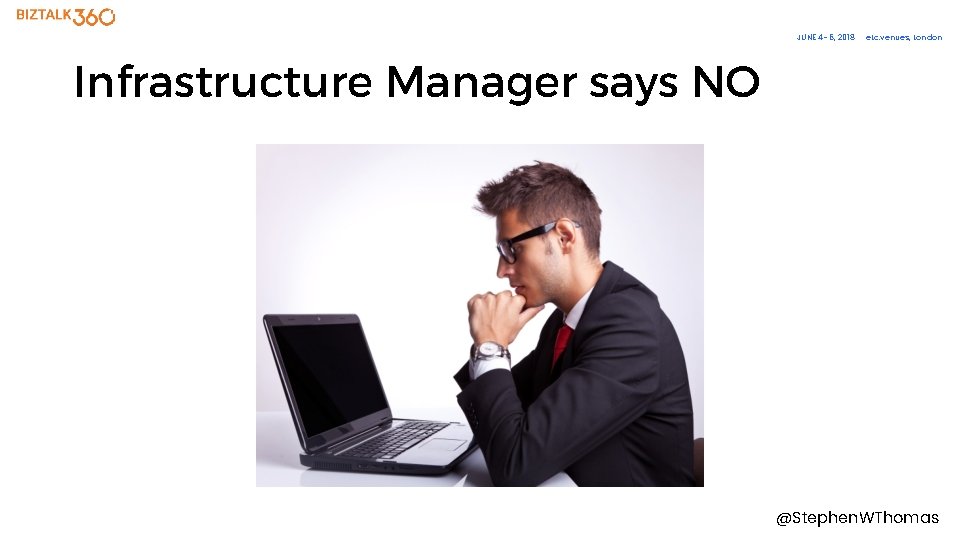 JUNE 4– 6, 2018 etc. venues, London Infrastructure Manager says NO @Stephen. WThomas 