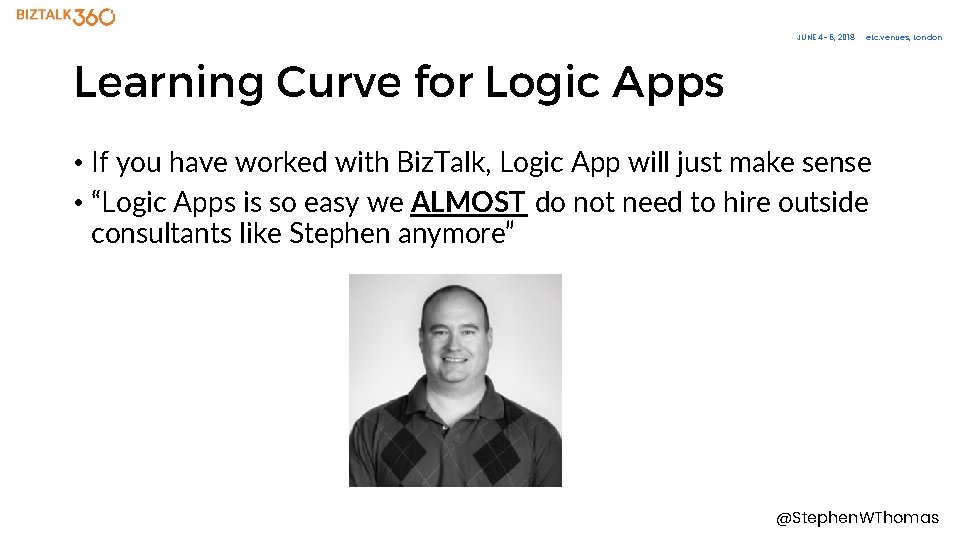 JUNE 4– 6, 2018 etc. venues, London Learning Curve for Logic Apps • If