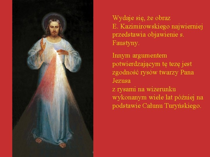 Wydaje się, że obraz E. Kazimirowskiego najwierniej przedstawia objawienie s. Faustyny. Innym argumentem potwierdzającym