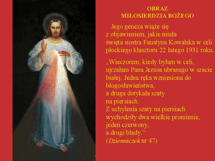 OBRAZ MIŁOSIERDZIA BOŻEGO Jego geneza wiąże się z objawieniem, jakie miała święta siostra Faustyna