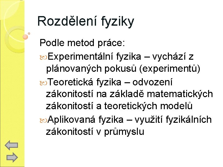 Rozdělení fyziky Podle metod práce: Experimentální fyzika – vychází z plánovaných pokusů (experimentů) Teoretická