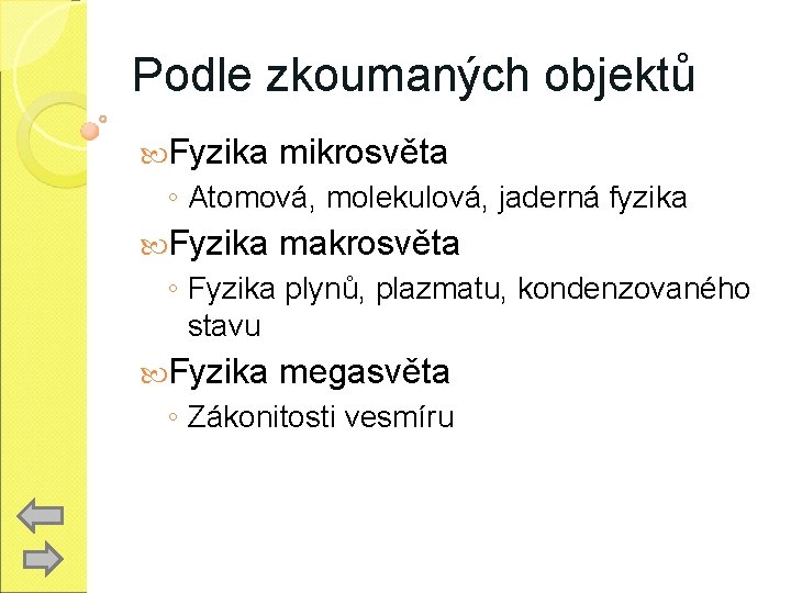 Podle zkoumaných objektů Fyzika mikrosvěta ◦ Atomová, molekulová, jaderná fyzika Fyzika makrosvěta ◦ Fyzika