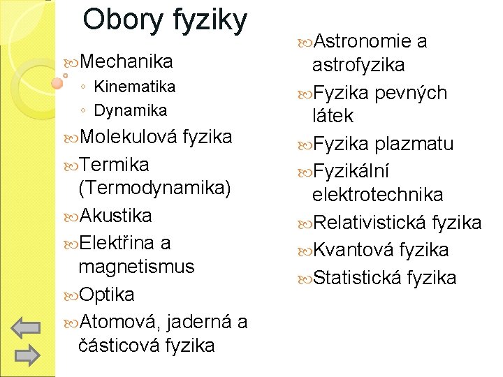Obory fyziky Mechanika ◦ Kinematika ◦ Dynamika Molekulová fyzika Termika (Termodynamika) Akustika Elektřina a