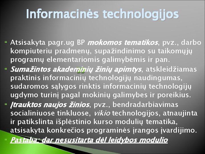 Informacinės technologijos Atsisakyta pagr. ug BP mokomos tematikos, pvz. , darbo kompiuteriu pradmenų, supažindinimo