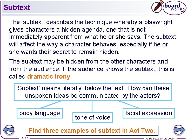 Subtext The ‘subtext’ describes the technique whereby a playwright gives characters a hidden agenda,