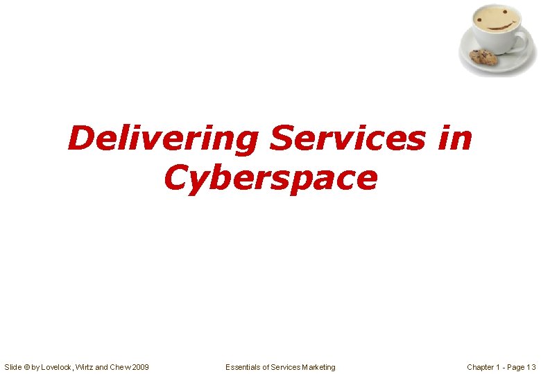 Delivering Services in Cyberspace Slide © by Lovelock, Wirtz and Chew 2009 Essentials of