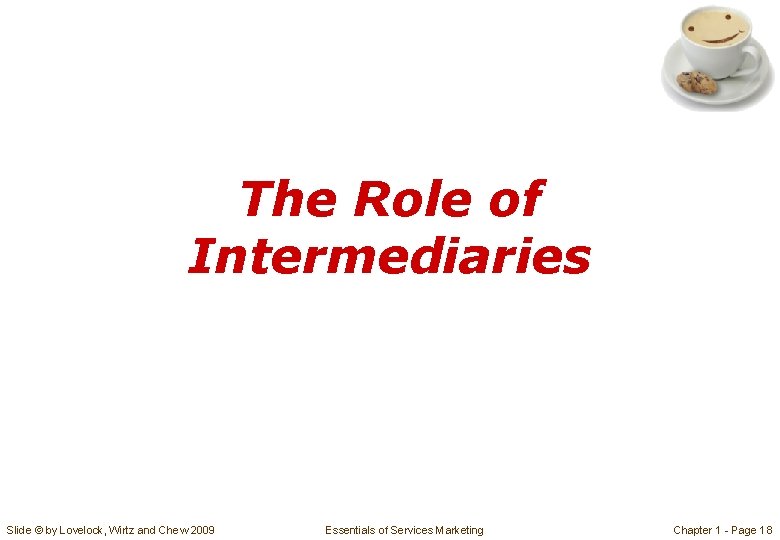 The Role of Intermediaries Slide © by Lovelock, Wirtz and Chew 2009 Essentials of
