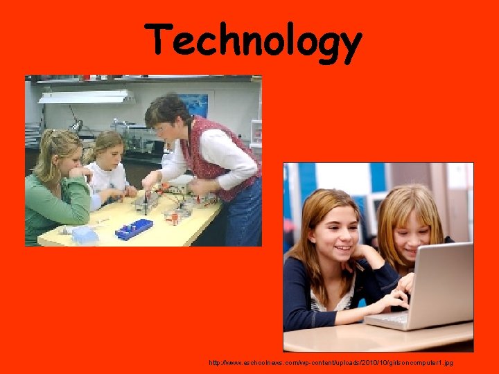 Technology http: //www. eschoolnews. com/wp-content/uploads/2010/10/girlsoncomputer 1. jpg 