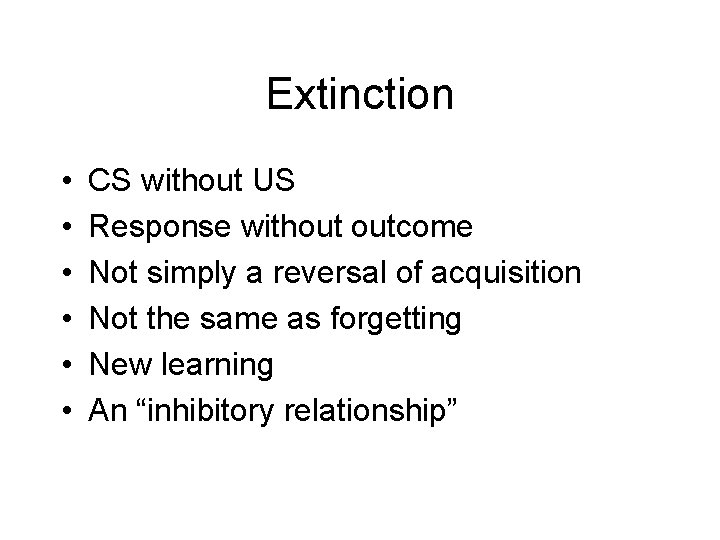 Extinction • • • CS without US Response without outcome Not simply a reversal