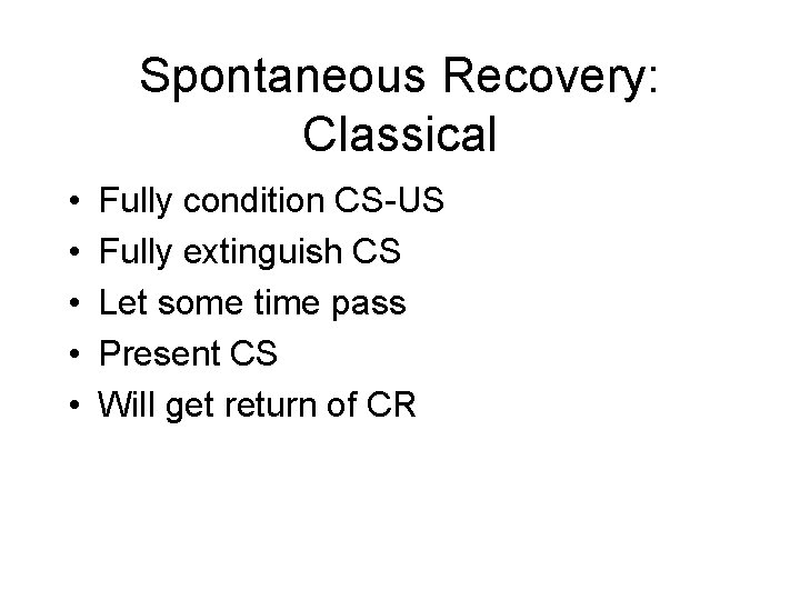 Spontaneous Recovery: Classical • • • Fully condition CS-US Fully extinguish CS Let some