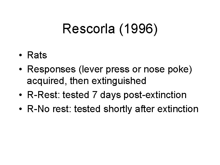 Rescorla (1996) • Rats • Responses (lever press or nose poke) acquired, then extinguished