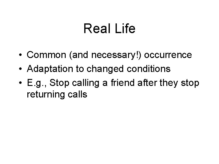 Real Life • Common (and necessary!) occurrence • Adaptation to changed conditions • E.