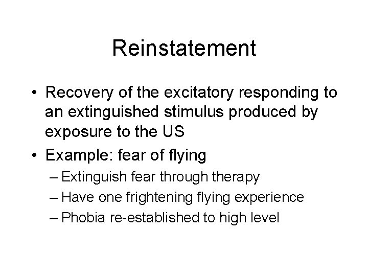 Reinstatement • Recovery of the excitatory responding to an extinguished stimulus produced by exposure