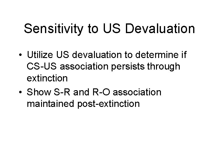 Sensitivity to US Devaluation • Utilize US devaluation to determine if CS-US association persists