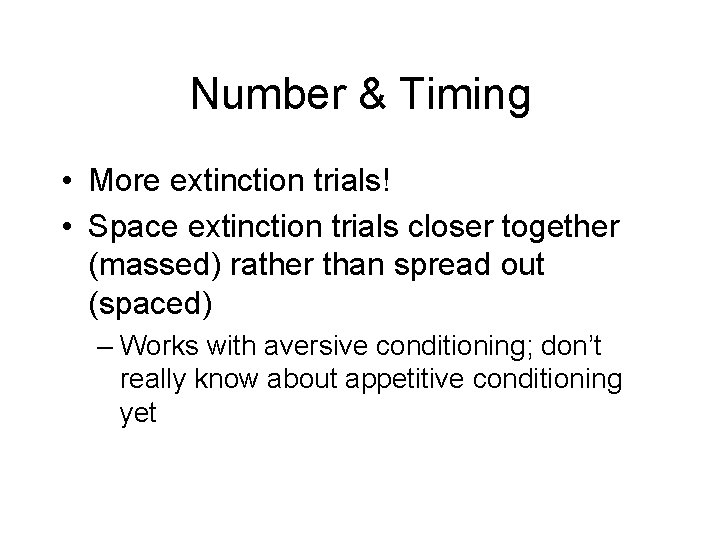 Number & Timing • More extinction trials! • Space extinction trials closer together (massed)