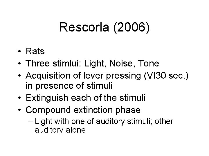 Rescorla (2006) • Rats • Three stimlui: Light, Noise, Tone • Acquisition of lever