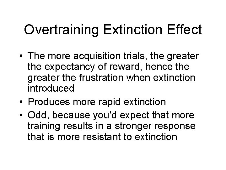 Overtraining Extinction Effect • The more acquisition trials, the greater the expectancy of reward,