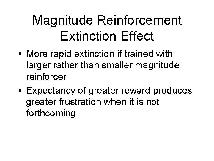 Magnitude Reinforcement Extinction Effect • More rapid extinction if trained with larger rather than