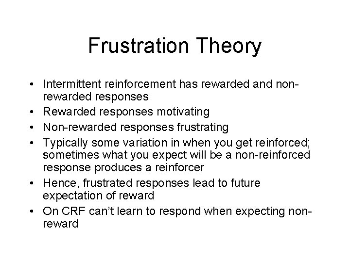 Frustration Theory • Intermittent reinforcement has rewarded and nonrewarded responses • Rewarded responses motivating