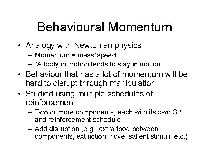 Behavioural Momentum • Analogy with Newtonian physics – Momentum = mass*speed – “A body