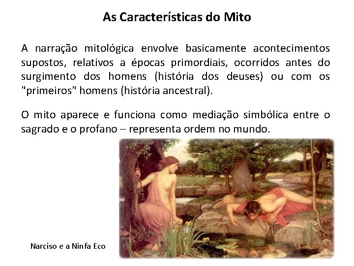 As Características do Mito A narração mitológica envolve basicamente acontecimentos supostos, relativos a épocas