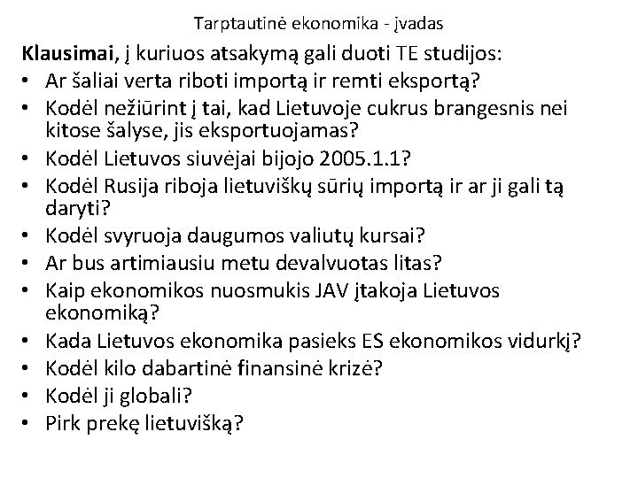 Tarptautinė ekonomika - įvadas Klausimai, į kuriuos atsakymą gali duoti TE studijos: • Ar