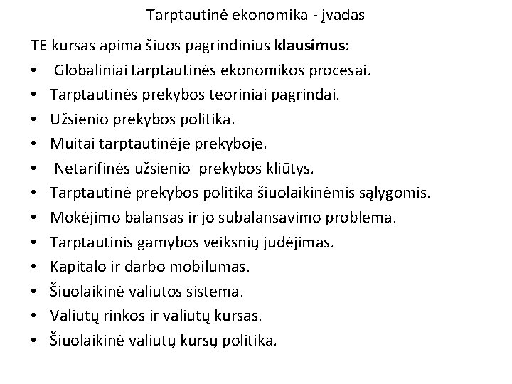 Tarptautinė ekonomika - įvadas TE kursas apima šiuos pagrindinius klausimus: • Globaliniai tarptautinės ekonomikos