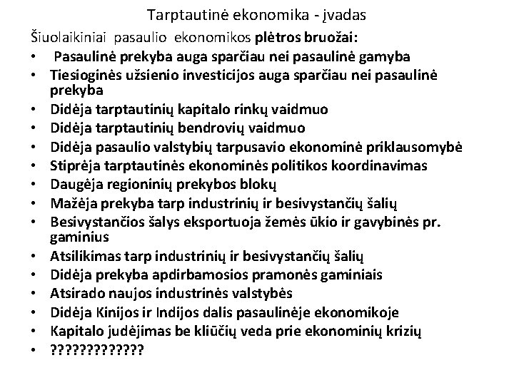 Tarptautinė ekonomika - įvadas Šiuolaikiniai pasaulio ekonomikos plėtros bruožai: • Pasaulinė prekyba auga sparčiau