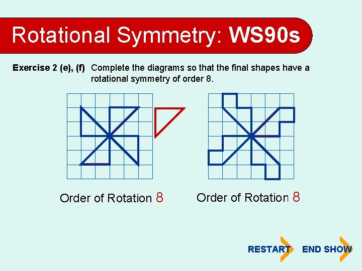 Rotational Symmetry: WS 90 s Exercise 2 (e), (f) Complete the diagrams so that
