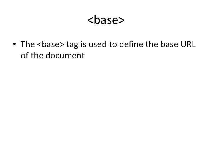 <base> • The <base> tag is used to define the base URL of the <base> • The <base> tag is used to define the base URL of the