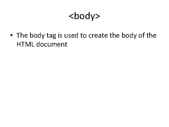 <body> • The body tag is used to create the body of the HTML <body> • The body tag is used to create the body of the HTML
