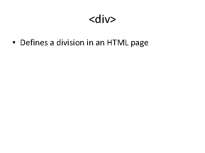 <div> • Defines a division in an HTML page <div> • Defines a division in an HTML page