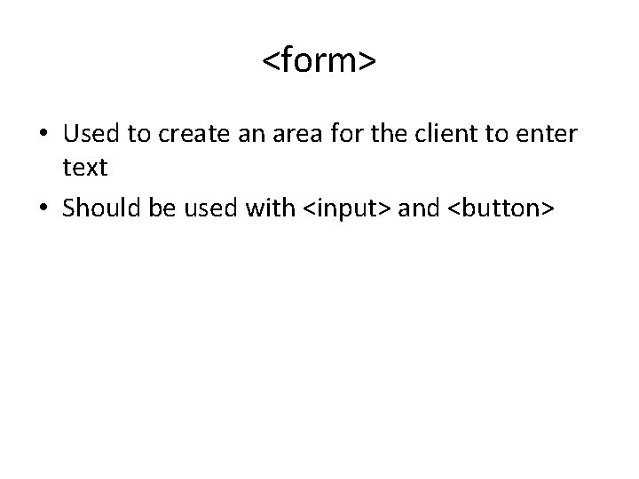 <form> • Used to create an area for the client to enter text • <form> • Used to create an area for the client to enter text •