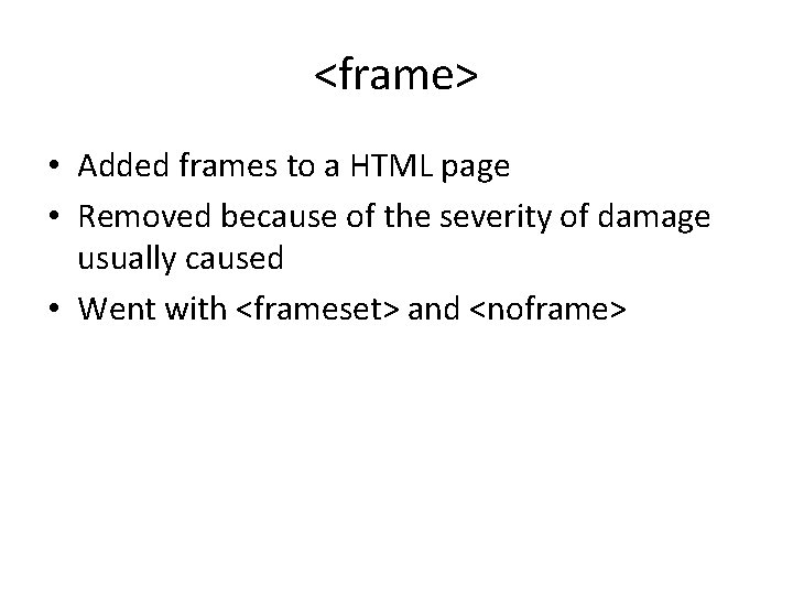 <frame> • Added frames to a HTML page • Removed because of the severity <frame> • Added frames to a HTML page • Removed because of the severity