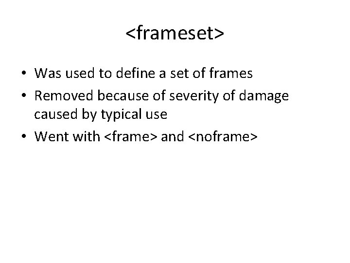 <frameset> • Was used to define a set of frames • Removed because of <frameset> • Was used to define a set of frames • Removed because of