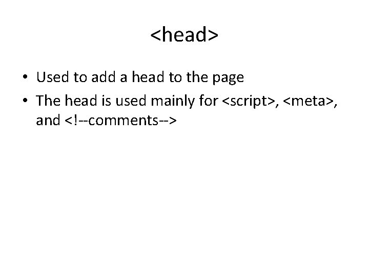 <head> • Used to add a head to the page • The head is <head> • Used to add a head to the page • The head is