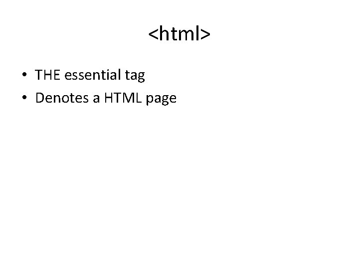 <html> • THE essential tag • Denotes a HTML page <html> • THE essential tag • Denotes a HTML page