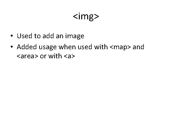 <img> • Used to add an image • Added usage when used with <map> <img> • Used to add an image • Added usage when used with <map>