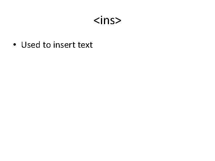 <ins> • Used to insert text <ins> • Used to insert text