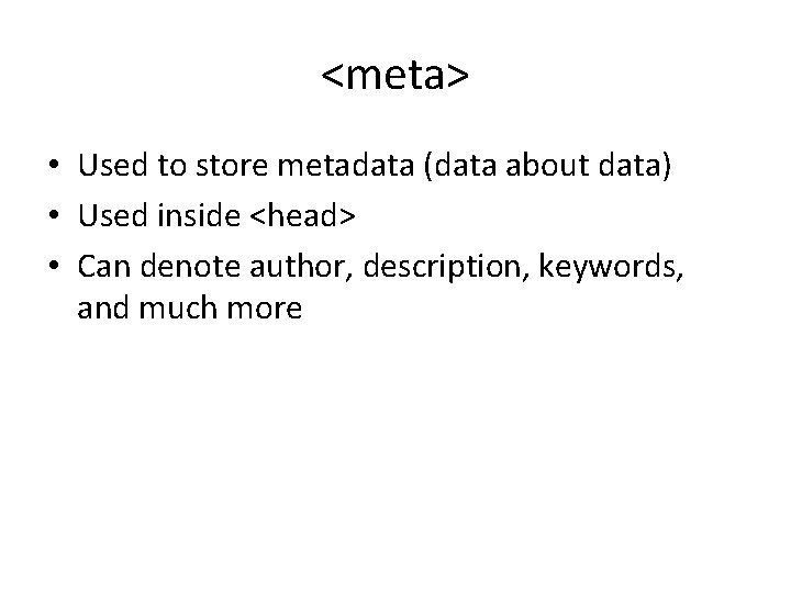 <meta> • Used to store metadata (data about data) • Used inside <head> • <meta> • Used to store metadata (data about data) • Used inside <head> •