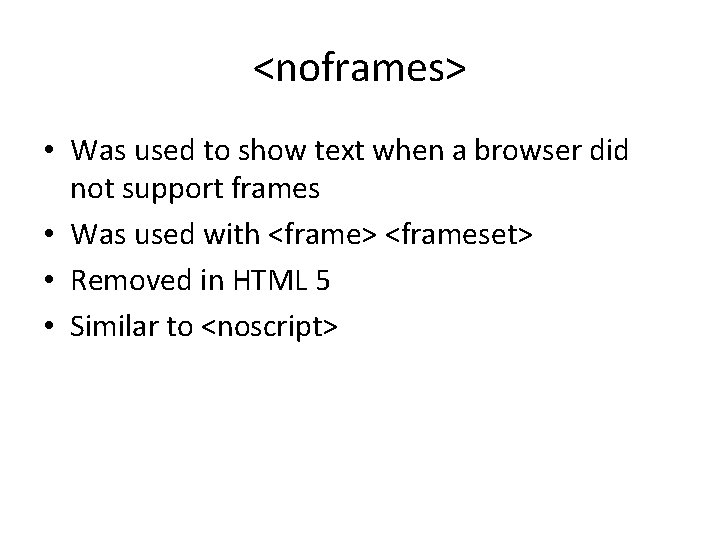<noframes> • Was used to show text when a browser did not support frames <noframes> • Was used to show text when a browser did not support frames